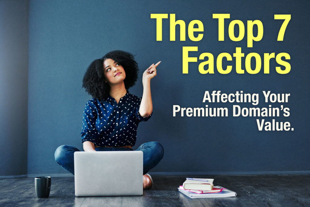 The Top 7 Factors Affecting Your Premium Domain's Value.